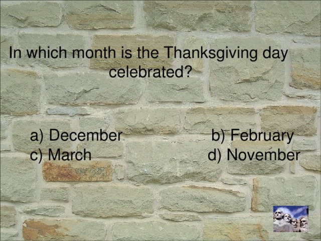 In which month is the Thanksgiving day celebrated? a) December b) February c) March d) November