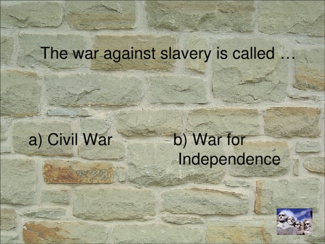 The war against slavery is called … a) Civil War b) War for  Independence