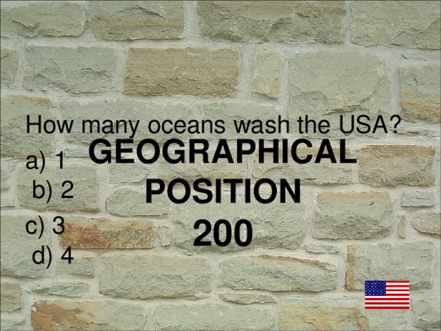 How many oceans wash the USA? a) 1 b) 2 c) 3 d) 4 GEOGRAPHICAL POSITION  200
