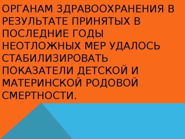 Органам здравоохранения в результате принятых в последние годы неотложных мер удалось стабилизировать показатели детской и материнской родовой смертности.