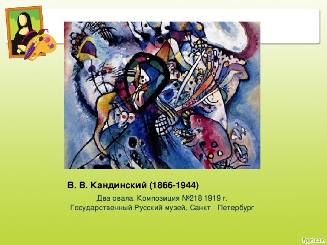В. В. Кандинский (1866-1944) Два овала. Композиция №218 1919 г. Государственный Русский музей, Санкт - Петербург