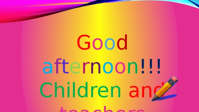 G o o d  a f t e r n o o n !!!  Children and teachers