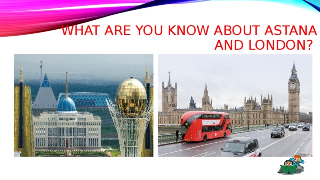 What are you know about Astana and London?