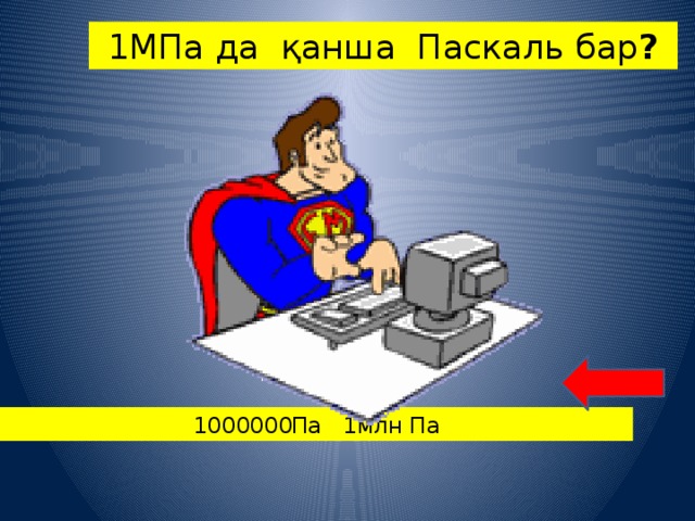   1МПа да қанша Паскаль бар ?  1000000Па 1млн Па