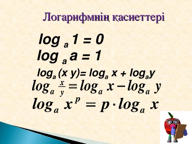 Логарифмнің қасиеттері log a 1 = 0 log a a = 1 log a (x y)= log a x + log a y