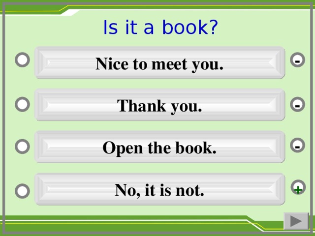 Is it a book ?  Nice to meet you. - Thank you. - Open the book. - No, it is not. +