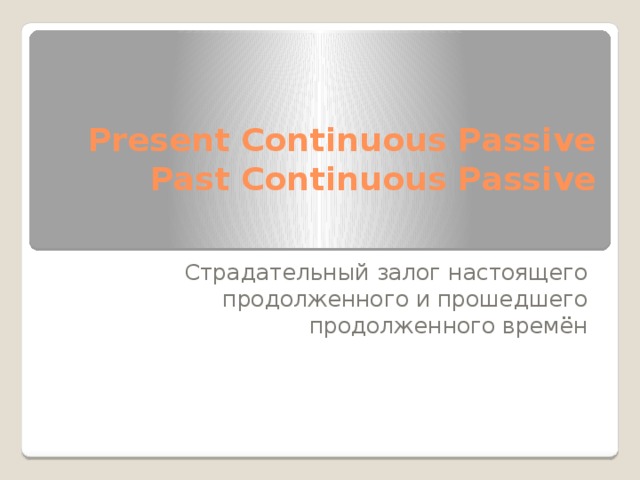 Present Continuous Passive  Past Continuous Passive Страдательный залог настоящего продолженного и прошедшего продолженного времён