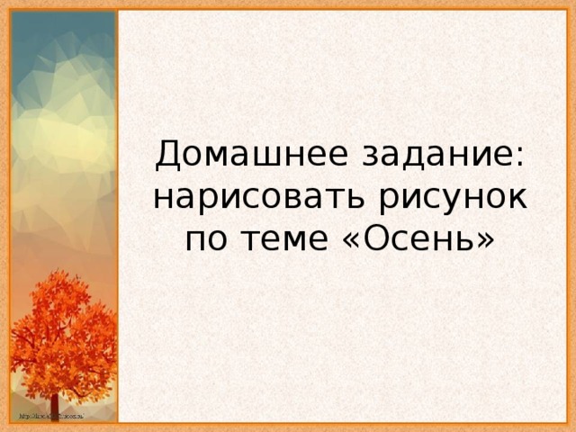 Домашнее задание: нарисовать рисунок по теме «Осень»