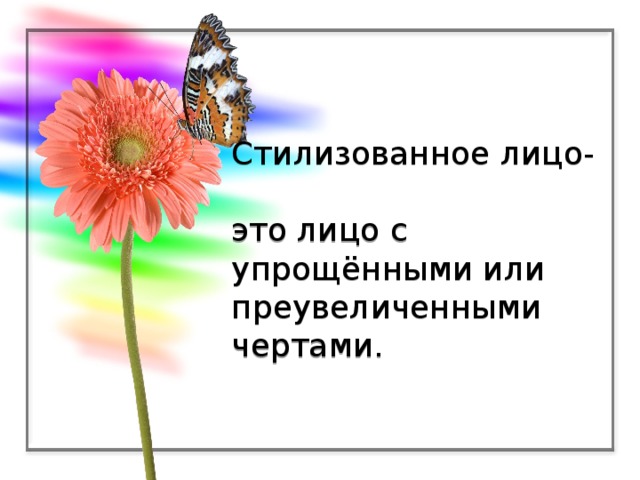 Стилизованное лицо-  это лицо с упрощёнными или преувеличенными чертами.