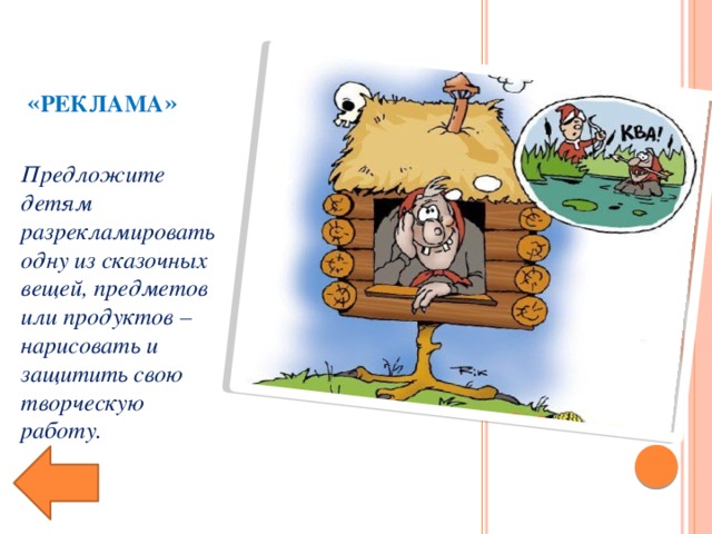 « Реклама » Предложите детям разрекламировать одну из сказочных вещей, предметов или продуктов – нарисовать и защитить свою творческую работу.