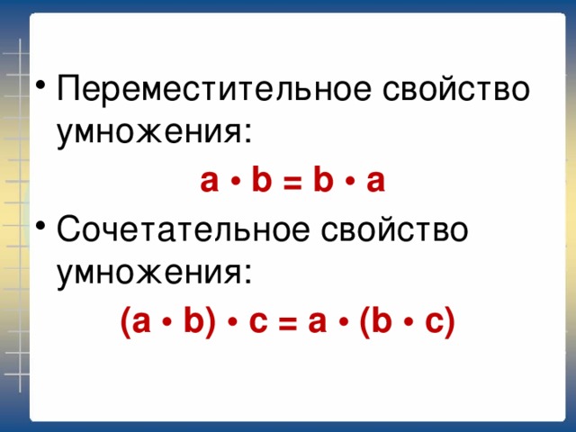 Переместительное свойство умножения:  а • b = b • а Сочетательное свойство умножения: