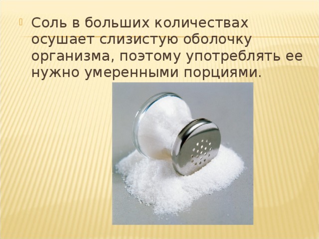 Соль в больших количествах осушает слизистую оболочку организма, поэтому употреблять ее нужно умеренными порциями.