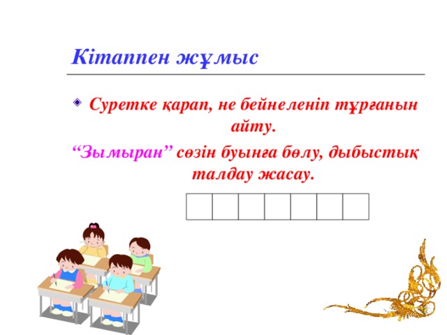 Кітаппен жұмыс Суретке қарап, не бейнеленіп тұрғанын айту. “ Зымыран” сөзін буынға бөлу, дыбыстық талдау жасау.