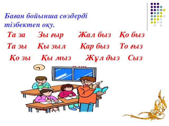 Баған бойынша сөздерді  тізбектеп оқу.  Та за Зы ғыр Жал быз Қо быз Та зы Қы зыл Қар быз То ғыз Қо зы Қы мыз Жұл дыз Сыз ғыш