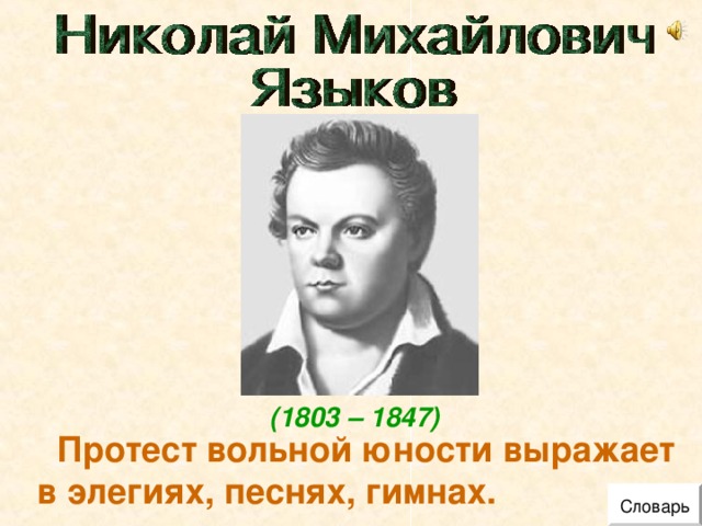 (1803 – 1847)  Протест вольной юности выражает в элегиях, песнях, гимнах. Словарь