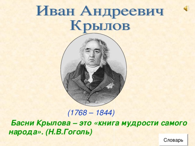 (1768 – 1844)  Басни Крылова – это «книга мудрости самого народа». (Н.В.Гоголь) Словарь