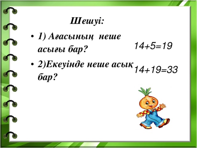 Шешуі: Шешуі: Шешуі: Шешуі: Шешуі: 1) Ағасының неше асығы бар? 2)Екеуінде неше асық бар? 14+5=19  14+19=33