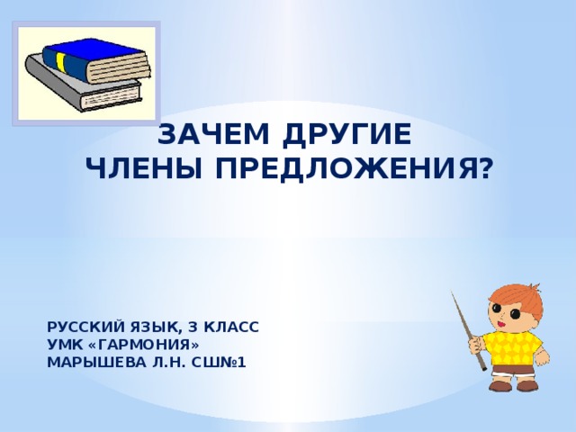 ЗАЧЕМ ДРУГИЕ  ЧЛЕНЫ ПРЕДЛОЖЕНИЯ? РУССКИЙ ЯЗЫК, 3 КЛАСС УМК «ГАРМОНИЯ» МАРЫШЕВА Л.Н. СШ№1