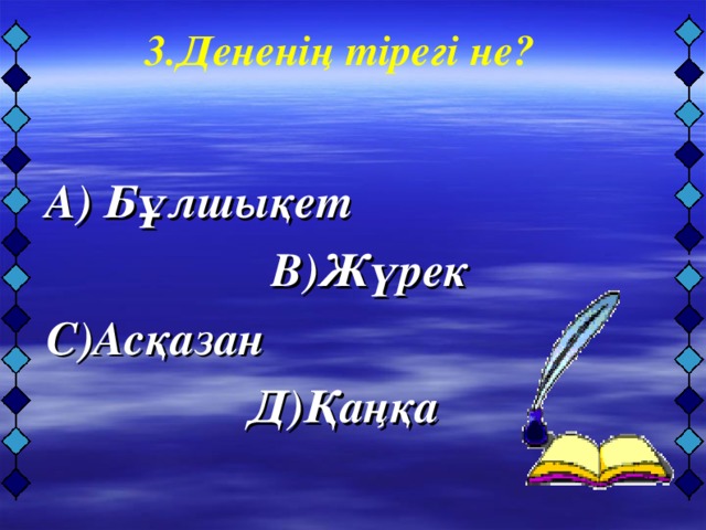 3.Дененің тірегі не?    А) Бұлшықет  В)Жүрек  С)Асқазан  Д)Қаңқа