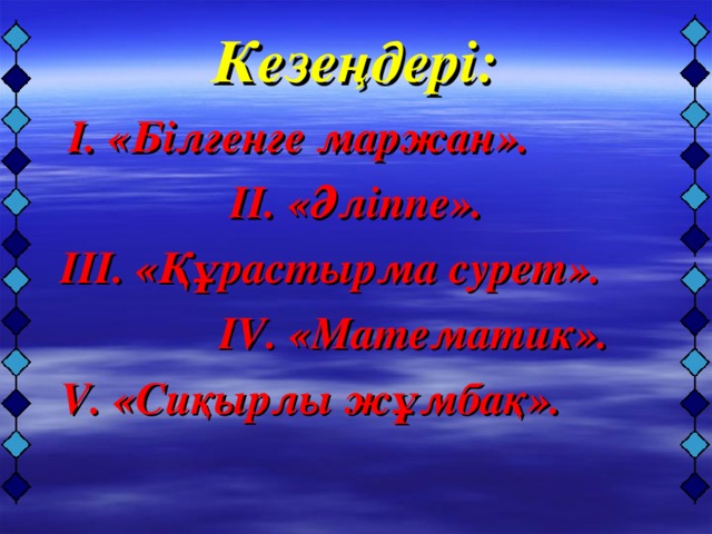 Кезеңдері:   І. «Білгенге маржан».  ІІ. «Әліппе».  ІІІ. «Құрастырма сурет».  І V . «Математик».   V . «Сиқырлы жұмбақ».