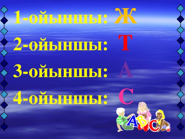 1-ойыншы: Ж 2-ойыншы: Т 3-ойыншы: А 4-ойыншы: С