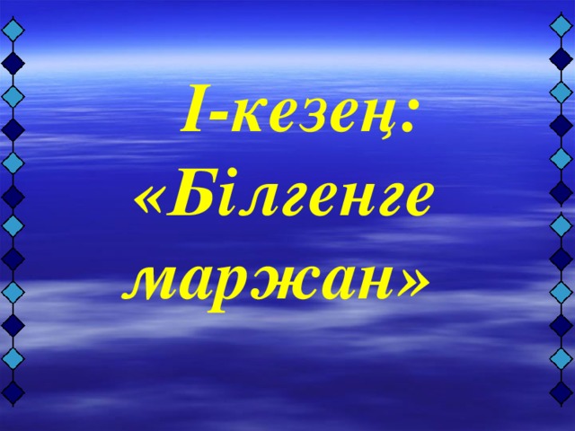 І-кезең: «Білгенге маржан»