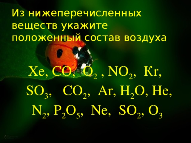 Из нижеперечисленных веществ укажите положенный состав воздуха  Хе, СО, О 2 , NО 2 , Кr, SО 3 , СО 2 , Аr, Н 2 О, Не, N 2 , Р 2 О 5 , Nе, SО 2 , О 3