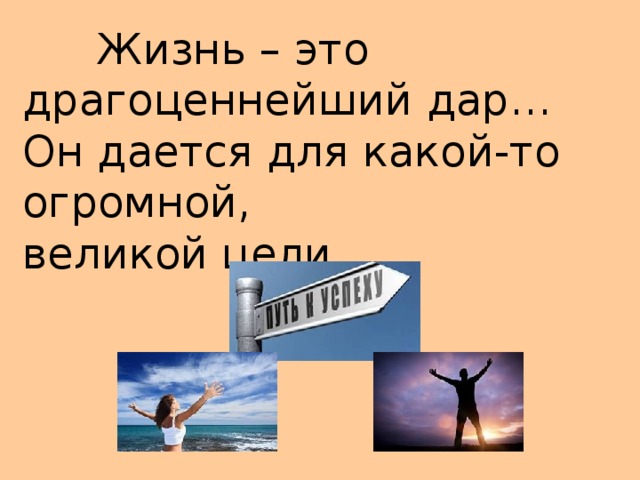 Жизнь – это драгоценнейший дар… Он дается для какой-то огромной, великой цели.