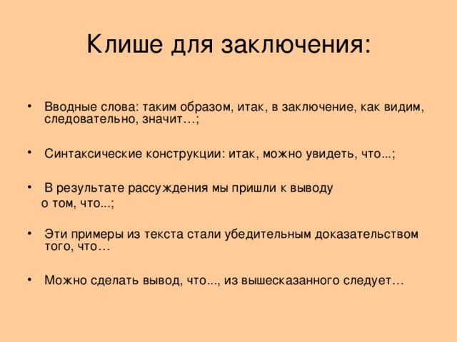 Клише для заключения: Вводные слова: таким образом, итак, в заключение, как видим, следовательно, значит…;  Синтаксические конструкции: итак, можно увидеть, что...;  В результате рассуждения мы пришли к выводу  о том, что...;