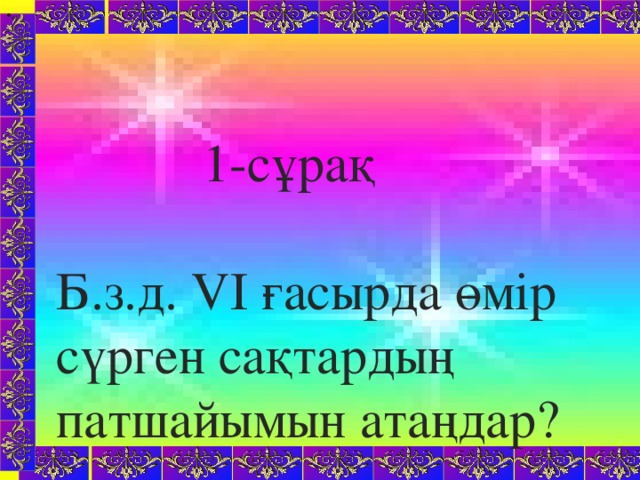 «   Сабақтың түрі: Жаңа білім беру Сабақтың әдісі: Сұрақ – жауап, ойын әдісі, шығармашылық жұмыс, жаттығу жұмысы. Көрнекілігі: Буын түрлеріне арналған сызба, тест тапсырмалары, интерактивті тақта, қоржын, асық. Пәнаралық байланыс: халық ауыз әдебиетімен, халық педагогикасымен байланыс, әдебиет.  1-сұрақ Б.з.д. VI ғасырда өмір сүрген сақтардың патшайымын атаңдар?