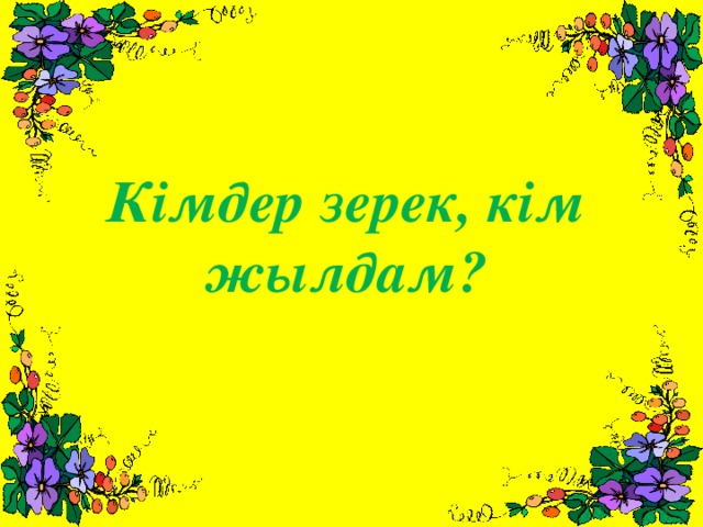 Кімдер зерек, кім жылдам?