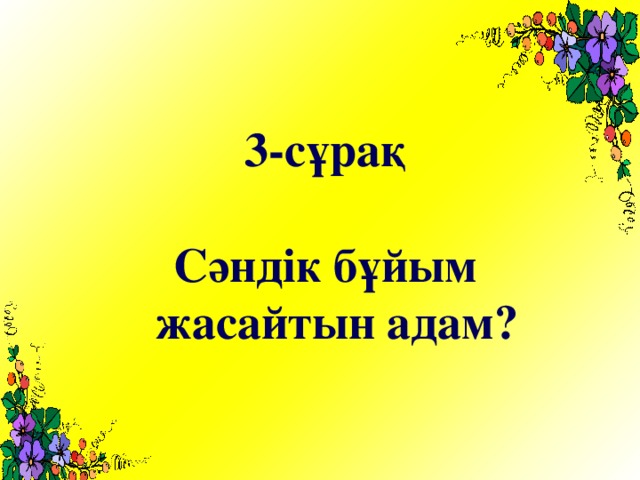 3-сұрақ  Сәндік бұйым жасайтын адам?