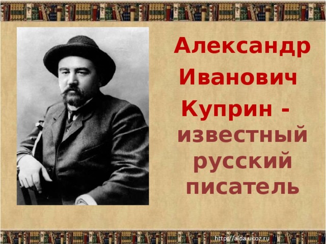 Александр Иванович Куприн - известный русский писатель