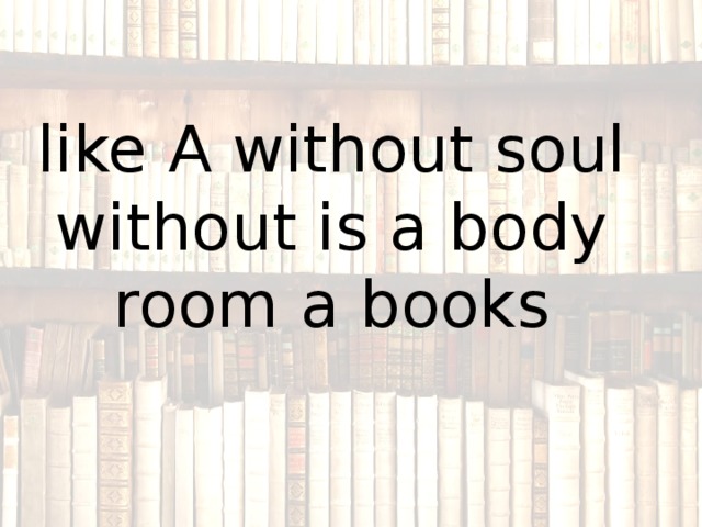 like A without soul without is a body room a books