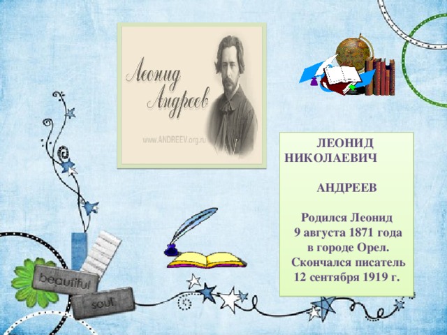 ЛЕОНИД НИКОЛАЕВИЧ АНДРЕЕВ Родился Леонид  9 августа 1871 года  в городе Орел.  Скончался писатель 12 сентября 1919 г.