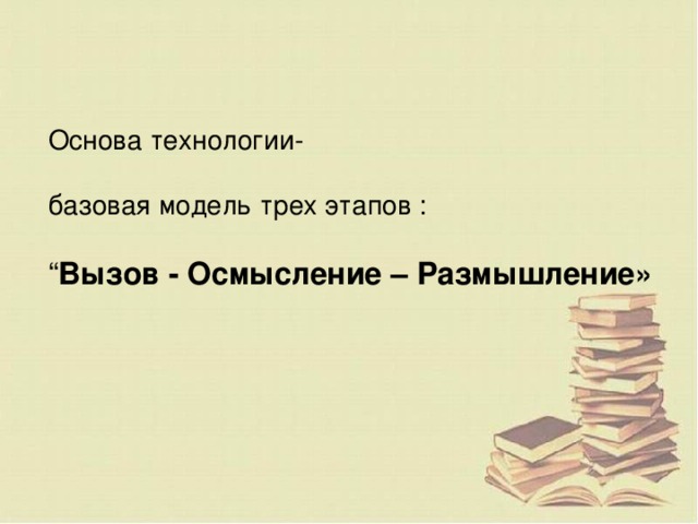 Основа технологии- базовая модель трех этапов : “ Вызов - Осмысление – Размышление»