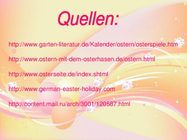 http://www.garten-literatur.de/Kalender/ostern/osterspiele.htm http://www.ostern-mit-dem-osterhasen.de/ostern.html http://www.osterseite.de/index.shtml http://www.german-easter-holiday.com http://content.mail.ru/arch/3001/120587.html