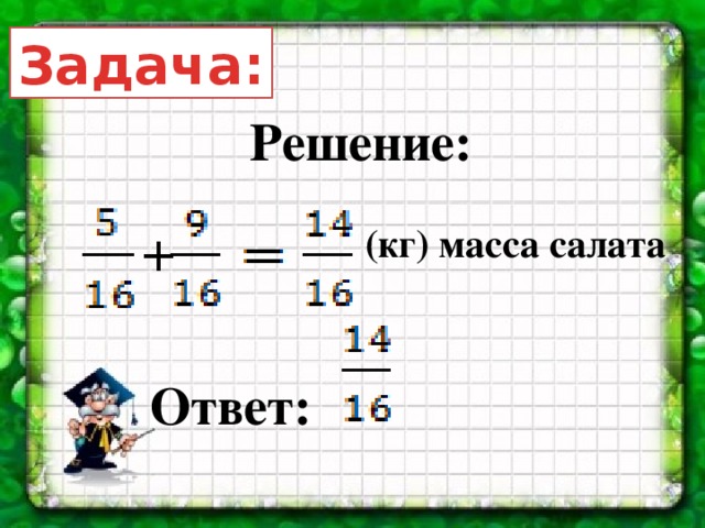 Задача: Решение: (кг) масса салата + Ответ: