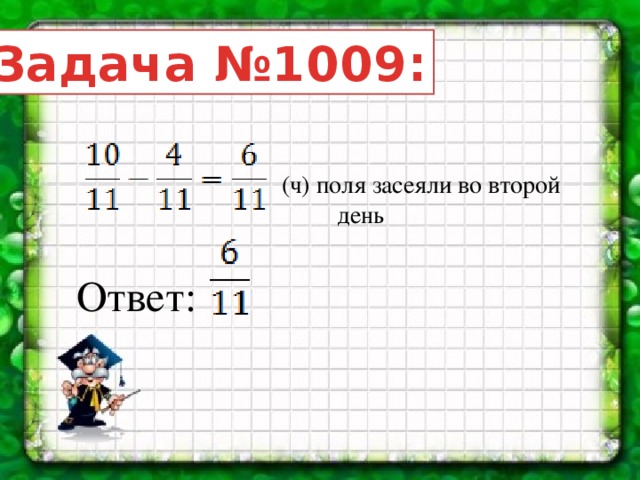 Задача №1009: (ч) поля засеяли во второй день Ответ: