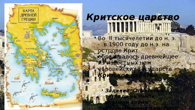 Критское царство Во II тысячелетии до н. э. - в 1900 году до н.э. на острове Крит образовалось древнейшее из известных нам европейских государств – Критское царство.