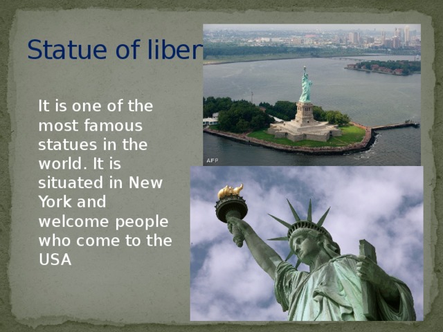 Statue of liberty It is one of the most famous statues in the world. It is situated in New York and welcome people who come to the USA