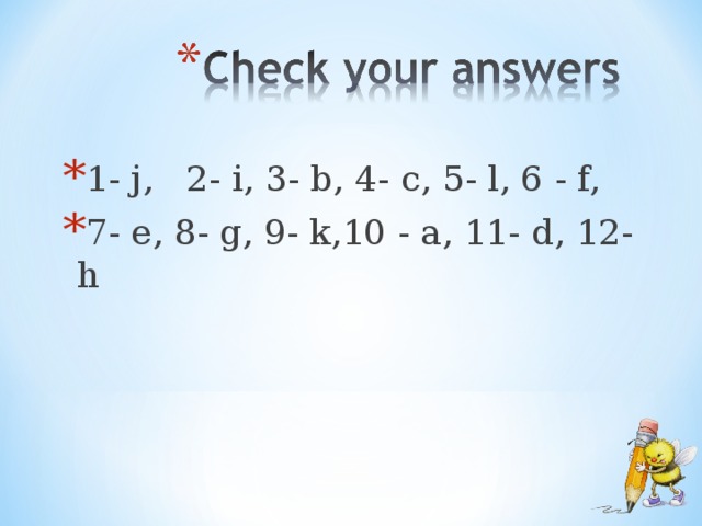 1- j, 2- i, 3- b, 4- c, 5- l, 6 - f, 7- e, 8- g, 9- k,10 - a, 11- d, 12- h