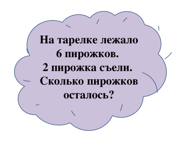 На тарелке лежало 6 пирожков.  2 пирожка съели.  Сколько пирожков осталось?