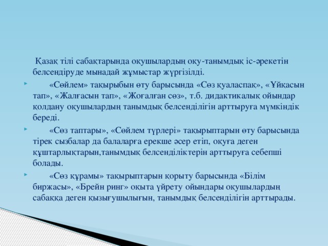 Қазақ тілі сабақтарында оқушылардың оқу-танымдық іс-әрекетін белсендіруде мынадай жұмыстар жүргізілді.