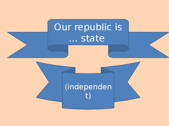 Our republic is … state (independent)