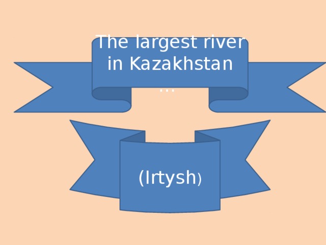 The largest river in Kazakhstan … (Irtysh )