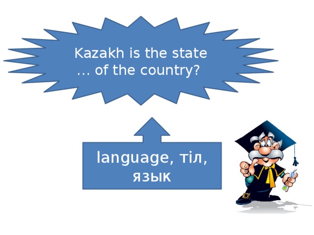 Kazakh is the state … of the country? language, тіл, язык