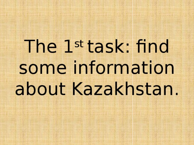 The 1 st task: find some information about Kazakhstan.