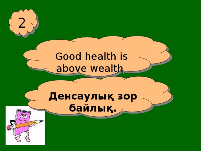 2 Good health is above wealth Денсаулық зор байлық.
