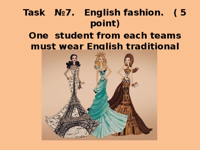 Task №7. English fashion. ( 5 point) One student from each teams must wear English traditional clothes.